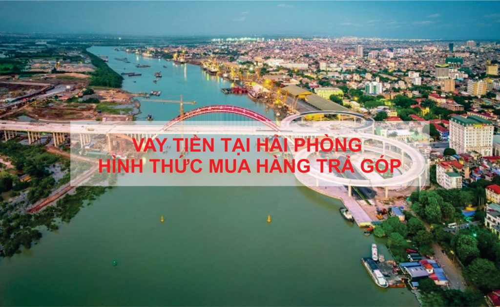Vay tiền trả góp tháng tại Hải Phòng giải ngân trong ngày 2 vay tien hinh thuc mua hang tra gop tai hai phong